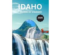 IDAHO GUIDA DI VIAGGIO 2025: Scopri le migliori destinazioni, i segreti locali e le avventure all'aria aperta