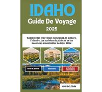 IDAHO GUIDE DE VOYAGE 2025: Explorez les merveilles naturelles, la culture, l'histoire, les activités de plein air et les aventures inoubliables du Gem State