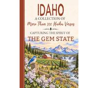 Idaho Haiku: A Collection of Verses Celebrating Gem State History, Traditions, State Symbols, Cities & Towns, Customs, Popular Culture, Sports & ... Transplants, Travelers & Poetry Lovers