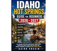 IDAHO HOT SPRINGS GUIDE FOR BEGINNERS: Easy Soaking Trips with Scenic Routes Hidden Pools Access Tips Safety Advice Maps and First Time Friendly Itineraries to Explore Natural Thermal Springs