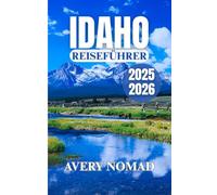 IDAHO REISEFÜHRER 2025-2026: Planen, erkunden und erleben Sie das Beste aus Natur, Küche, Kultur und individuellen Reiserouten