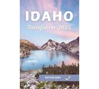 IDAHO REISEFÜHRER 2025: Ihr ultimativer Reiseführer zu malerischen Wanderwegen, versteckten Juwelen, Outdoor-Abenteuern, lokalen kulinarischen Erlebnissen und nachhaltigem Reisen durch den Gem State.