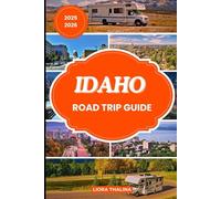 IDAHO ROAD TRIP GUIDE 2025-2026: Experience Idaho’s Top Scenic Routes, Historic Sites and Hidden Getaways with This Travel Guide