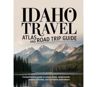 IDAHO TRAVEL ATLAS AND ROAD TRIP GUIDE: COMPREHENSIVE GUIDE TO SCENIC DRIVES, CAMPGROUNDS, OUTDOOR ACTIVITIES, AND RECREATION DESTINATIONS