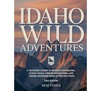 IDAHO WILD ADVENTURES: A TRAVELER’S GUIDE TO RUGGED LANDSCAPES, SCENIC TRAILS, WILDLIFE ENCOUNTERS, AND HIDDEN OUTDOOR GEMS IN THE GEM STATE