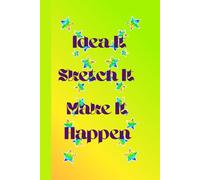 Idea It Sketch It Make It Happen: Sketchbook Journal Diary For Them For Her For Him