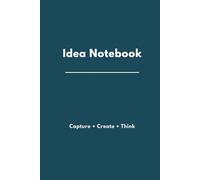 Idea Notebook: Capture, Create, and Organize your Thoughts, Ideas, and Inspiration