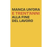Idea regalo quaderno appunti: manca un'ora e trent'anni alla fine del lavoro