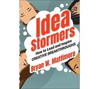 Idea Stormers: How to Lead and Inspire Creative Breakthroughs