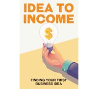 IDEA TO INCOME: HOW TO FIND YOUR FIRST BUSINESS IDEA