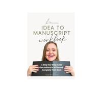 Idea to Manuscript Workbook: A Step-by-Step Guide for Authors to Write and Complete Their Book