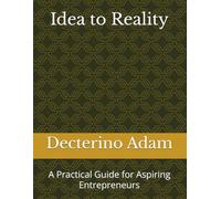 Idea to Reality: A Practical Guide for Aspiring Entrepreneurs
