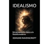 IDEALISMO: Del pensamiento clásico a la filosofía moderna