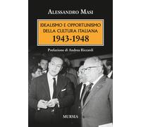 Idealismo e opportunismo della cultura italiana. 1943-1948 - 2018