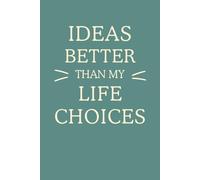 Ideas Better Than My Life Choices: A Funny Lined Notebook for Writers, Overthinkers, Creative Chaos Lovers & List-Makers | 6x9” Journal for Notes, ... Novelty Gift | Ideal for Work School Office