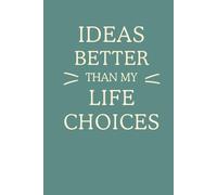 Ideas Better Than My Life Choices: A Funny Lined Notebook for Writers, Overthinkers, Creative Chaos Lovers & List-Makers | 6x9” Journal for Notes, ... Novelty Gift | Ideal for Work School Office