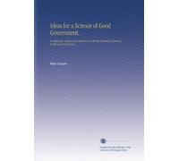 Ideas for a Science of Good Government,: In Addresses, Letters and Articles on a Strictly National Currency, Tariff and Civil Service.