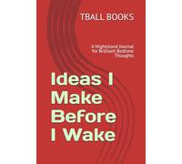 Ideas I Make Before I Wake: A Nightstand Journal for Brilliant Bedtime Thoughts