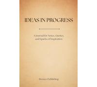 Ideas in Progress: A Journal for Notes, Quotes, and Sparks of Inspiration