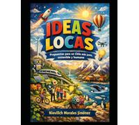 IDEAS LOCAS: PROPUESTAS PARA UN CHILE MÁS JUSTO, SOSTENIBLE Y HUMANO