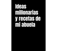 Ideas millonarias y recetas de mi abuela