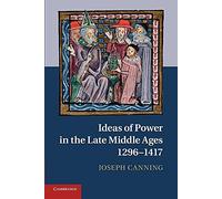 Ideas of Power in the Late Middle Ages, 1296-1417