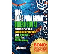Ideas para ganar dinero con IA y alcanzar la libertad financiera: Guía paso a paso para generar ingresos pasivos con herramientas de IA: Cómo generar ingresos pasivos con ChatGPT, DALL-E y MidJourney