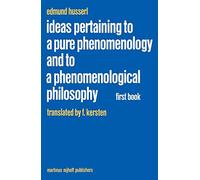 Ideas Pertaining to a Pure Phenomenology and a Phenomenological Philosophy: First Book General Introduction to a Pure Phenomenology. Edmund Husserl: 2