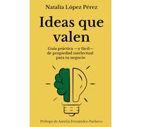 Ideas que valen: Guía práctica -y fácil- de propiedad intelectual para tu negocio