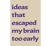 Ideas That Escaped My Brain Too Early: A Funny Idea Notebook for Entrepreneurs, Creatives, and Overthinkers | Brainstorming Journal for Business ... and Brilliant Plans You’ll Probably Forget