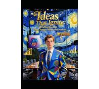 Ideas That Ignite: Crafting Content That Changes Minds-and Markets