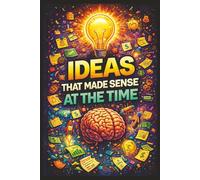 Ideas That Made Sense At The Time: A Notebook for Bold Thinking, Bad Assumptions, and Strategic Pivots