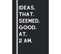 Ideas That Seemed Good at 2 AM: Funny Sarcastic Quotes, Gift Notebook Journal, Gift For Co-workers, Friends and Family, White Lined Papper, 120 Pages