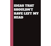 Ideas That Shouldn't Have Left My Head: A Blank Lined Notebook for Creatives, Overthinkers & Chaotic Geniuses