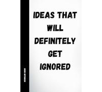 Ideas That Will Definitely Get Ignored: Funny Work Notebook: 120 Lined Pages with Humorous Quotes | Sarcastic Office Journal for Coworkers, Meetings, Secret Santa & Gifts