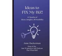 Ideas to FIX My BiZ!: 6 Months of Ideas, Insights, & Possibility