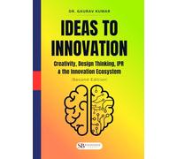 Ideas to Innovation: Creativity, Design Thinking, IPR & the Innovation Ecosystem: (Second Edition)