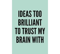 Ideas Too Brilliant to Trust My Brain With: A funny notebook for geniuses, creatives, and anyone who has ever forgotten their best idea