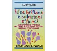 Idee brillanti e soluzioni efficaci. Come sfruttare il potenziale della mente per ottenere il successo personale e professionale