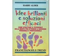 Idee brillanti e soluzioni efficaci. Come sfruttare il potenziale della mente per ottenere il successo personale e professionale