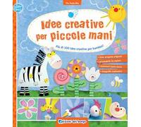 Idee creative per piccole mani. Più di 300 idee creative per bambini!
