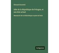 Idée de la République de Pologne, et son état actuel: Manuscrit de la bibliothèque royale de Paris