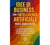 Idee di Business con l'Intelligenza Artificiale per il 2026 e Oltre: Lancia Business Redditizi Alimentati dall'Intelligenza Artificiale Senza Dipendenti né Inventario: 6