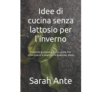 Idee di cucina senza lattosio per l'inverno: Formule gustose e poco usate. Per principianti e avanzati e qualsiasi dieta