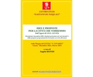 IDEE E PROPOSTE PER LA CITTA' CHE VORREMMO - Dall'Agora di S.O.S. LICATA: Documento di sintesi delle relazioni presentate nei diversi incontri e delle proposte programmatiche elaborate sui temi affrontati.