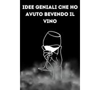 Idee Geniali Che ho Avuto Bevendo il Vino: Quaderno Divertente con pagine bianche a righe.idea regalo perfetta per un Collega. amica. Umorismo