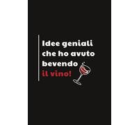 Idee geniali che ho avuto bevendo il "vino":Taccuino per Appunti Divertente per sommelier | Quaderno a righe per un Collega, Amico, Amica | Idea Regalo da Ufficio: quaderno per sommelier