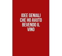 Idee geniali che ho avuto bevendo il vino: Taccuino per appunti. Quaderno divertente per un collega, amica.