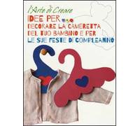 Idee per decorare la cameretta del tuo bambino e per le sue feste di compleanno. L'arte di creare