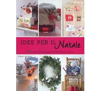 Idee per il Natale. 50 progetti passo passo e tante idee da copiare. Ediz. illustrata